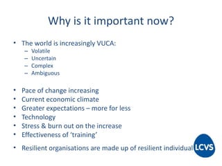 Why is it important now? 
• The world is increasingly VUCA: 
– Volatile 
– Uncertain 
– Complex 
– Ambiguous 
• Pace of ch...