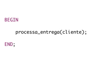 BEGIN
 
processa_entrega(cliente);
END;
 