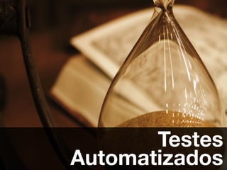 Testes
Automatizados
 