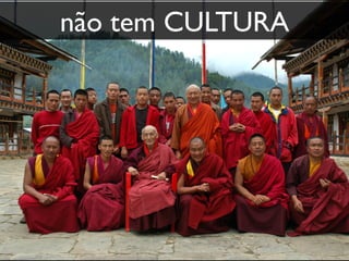 não tem CULTURA
 