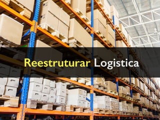 Reestruturar Logistica
 