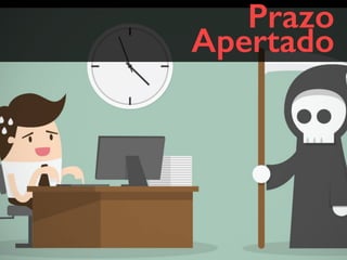 Prazo
Apertado
 