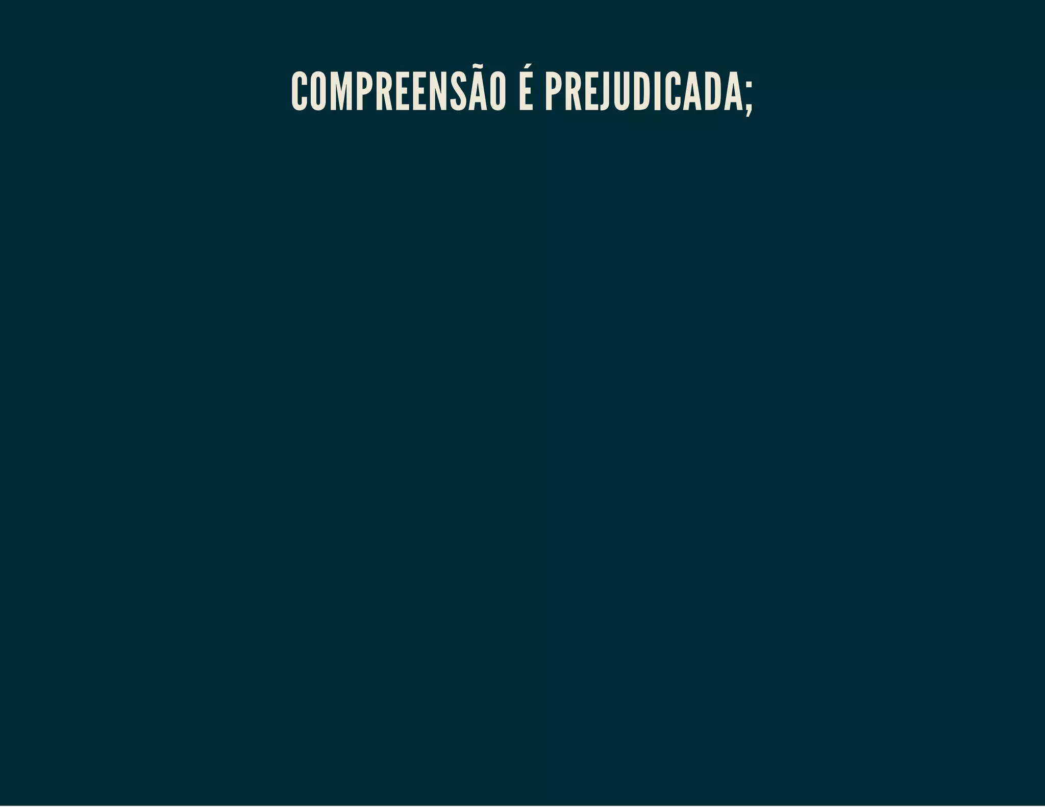 COMPREENSÃO É PREJUDICADA;

 