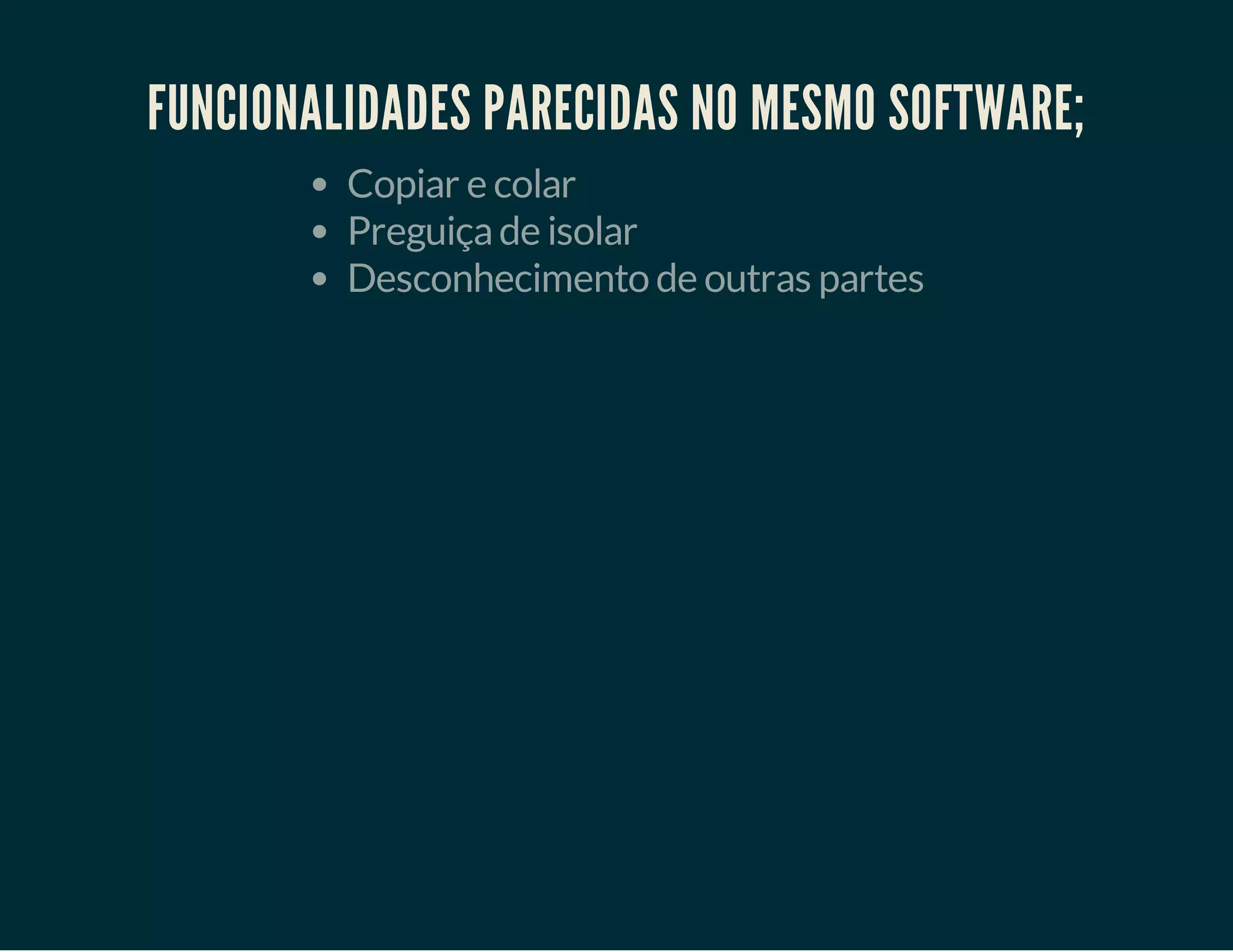 FUNCIONALIDADES PARECIDAS NO MESMO SOFTWARE;
Copiar e colar
Preguiça de isolar
Desconhecimento de outras partes

 