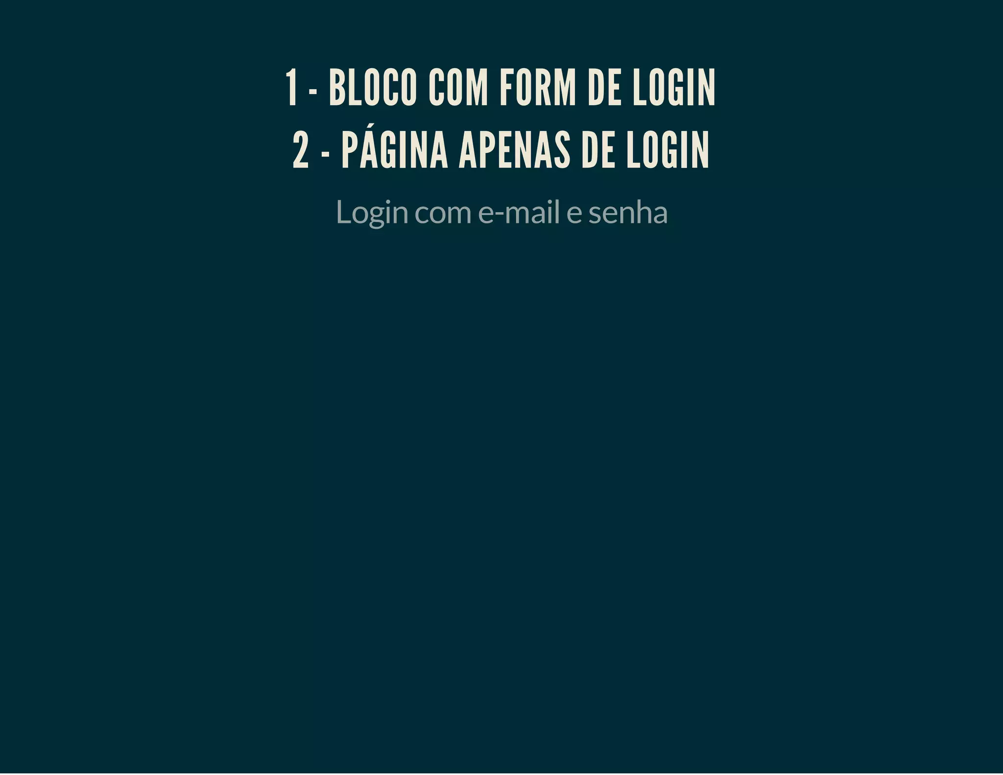 1 - BLOCO COM FORM DE LOGIN
2 - PÁGINA APENAS DE LOGIN
Login com e-mail e senha

 