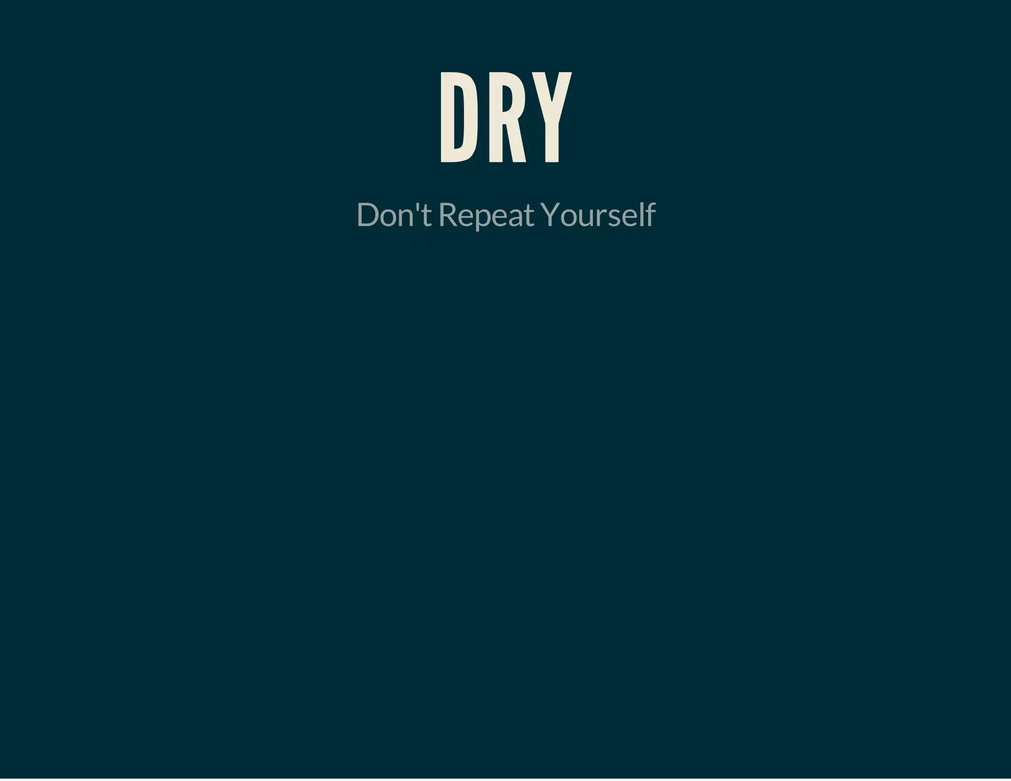 DRY

Don't Repeat Yourself

 