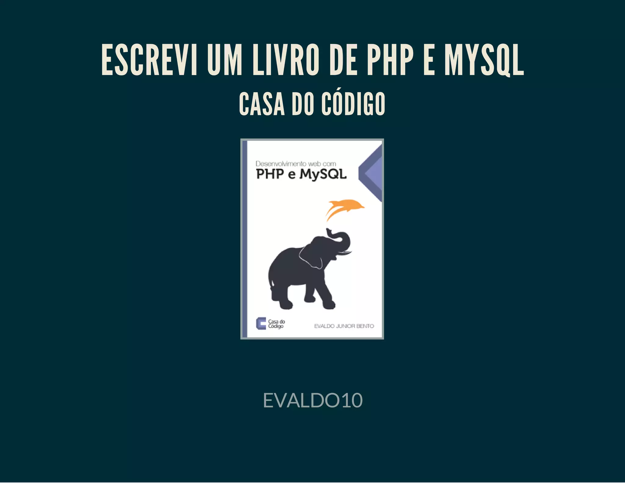 ESCREVI UM LIVRO DE PHP E MYSQL
CASA DO CÓDIGO

EVALDO10

 