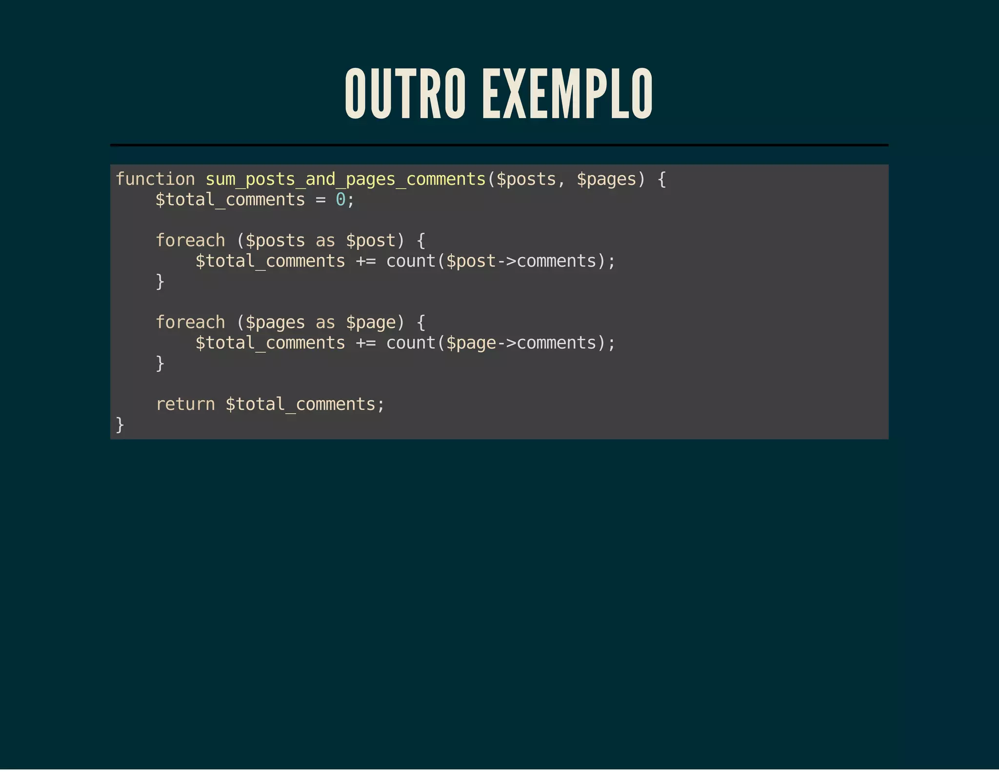 OUTRO EXEMPLO
fnto smpssadpgscmet(pss $ae){
ucin u_ot_n_ae_omns$ot, pgs
$oa_omns=0
ttlcmet
;
frah(pssa $ot {
oec $ot s ps)
$oa_omns+ cut$ot>omns;
ttlcmet = on(ps-cmet)
}
frah(pgsa $ae {
oec $ae s pg)
$oa_omns+ cut$ae>omns;
ttlcmet = on(pg-cmet)
}
}

rtr $oa_omns
eun ttlcmet;

 