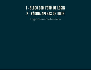 1 - BLOCO COM FORM DE LOGIN
2 - PÁGINA APENAS DE LOGIN
Login com e-mail e senha

 