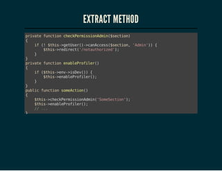 EXTRACT METHOD
piaefnto cekemsindi(scin
rvt ucin hcPrisoAmn$eto)
{
i ( $hs>eUe(-cnces$eto,'di'){
f ! ti-gtsr)>aAcs(scin Amn)
$hs>eiet'ntuhrzd)
ti-rdrc(/oatoie';
}
}
piaefnto ealPoie(
rvt ucin nberflr)
{
i (ti-ev>se(){
f $hs>n-iDv)
$hs>nberflr)
ti-ealPoie(;
}
}
pbi fnto smAto(
ulc ucin oecin)
{
$hs>hcPrisoAmn'oeeto';
ti-cekemsindi(SmScin)
$hs>nberflr)
ti-ealPoie(;
/ ..
/ .
}
pbi fnto aohrcin)
ulc ucin nteAto(
{
$hs>hcPrisoAmn'oeeto';
ti-cekemsindi(SmScin)
$hs>nberflr)
ti-ealPoie(;
/ ..
/ .
}

 