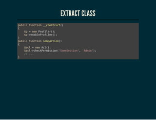 EXTRACT CLASS
pbi fnto _cntut)
ulc ucin _osrc(
{
$ =nwPoie(;
p
e rflr)
$-ealPoie(;
p>nberflr)
}
pbi fnto smAto(
ulc ucin oecin)
{
$c =nwAl)
al
e c(;
$c-cekemsin'oeeto' 'di';
al>hcPriso(SmScin, Amn)
/ ..
/ .
}

 