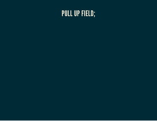 PULL UP FIELD;

 