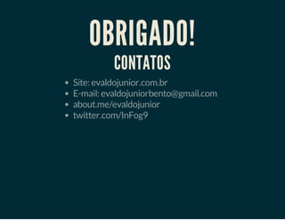OBRIGADO!
CONTATOS

Site: evaldojunior.com.br
E-mail: evaldojuniorbento@gmail.com
about.me/evaldojunior
twitter.com/InFog9

 
