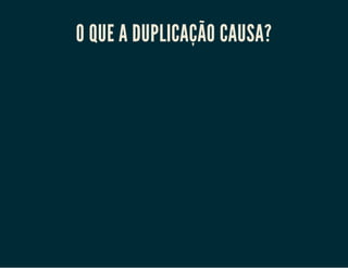 O QUE A DUPLICAÇÃO CAUSA?

 