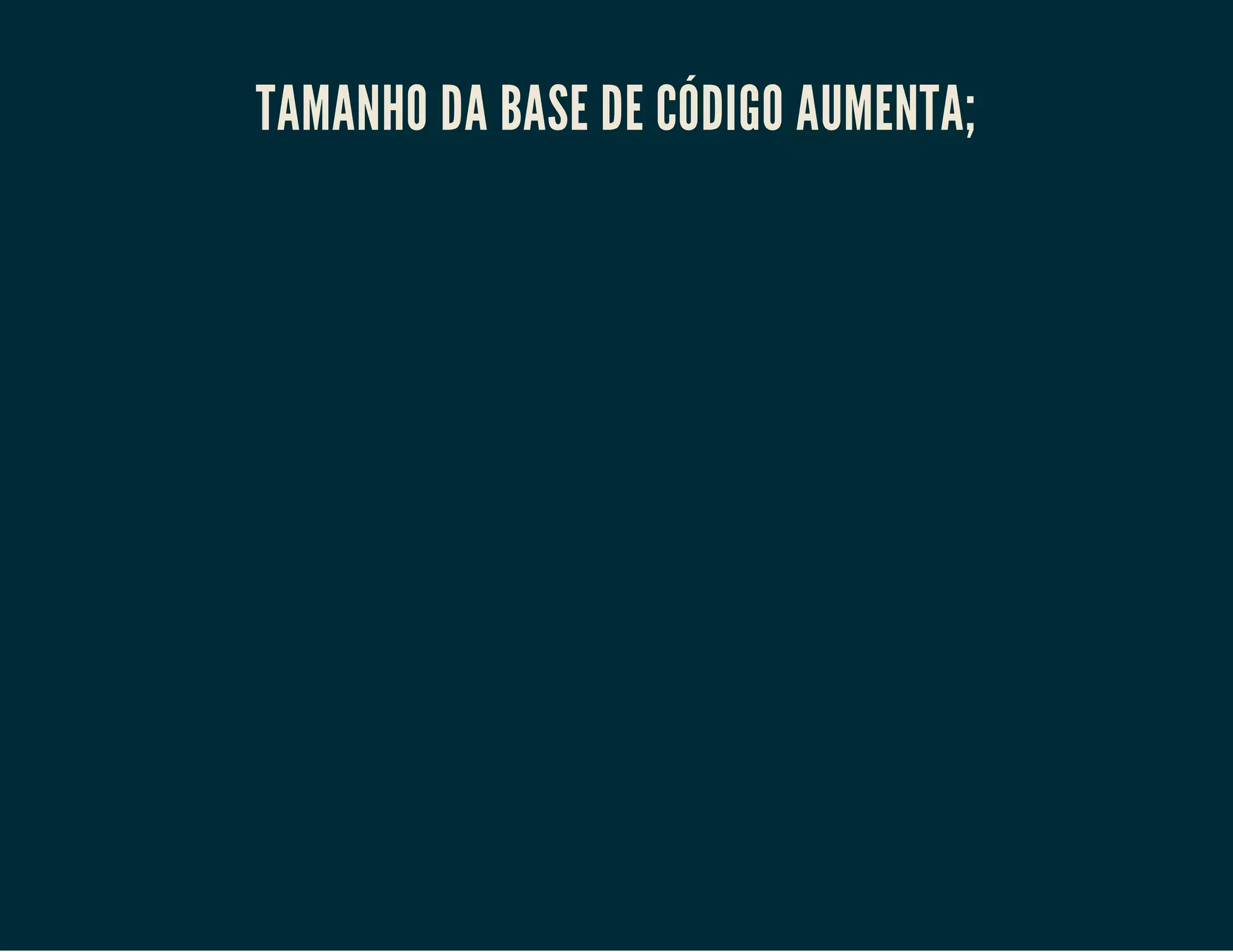 TAMANHO DA BASE DE CÓDIGO AUMENTA;

 