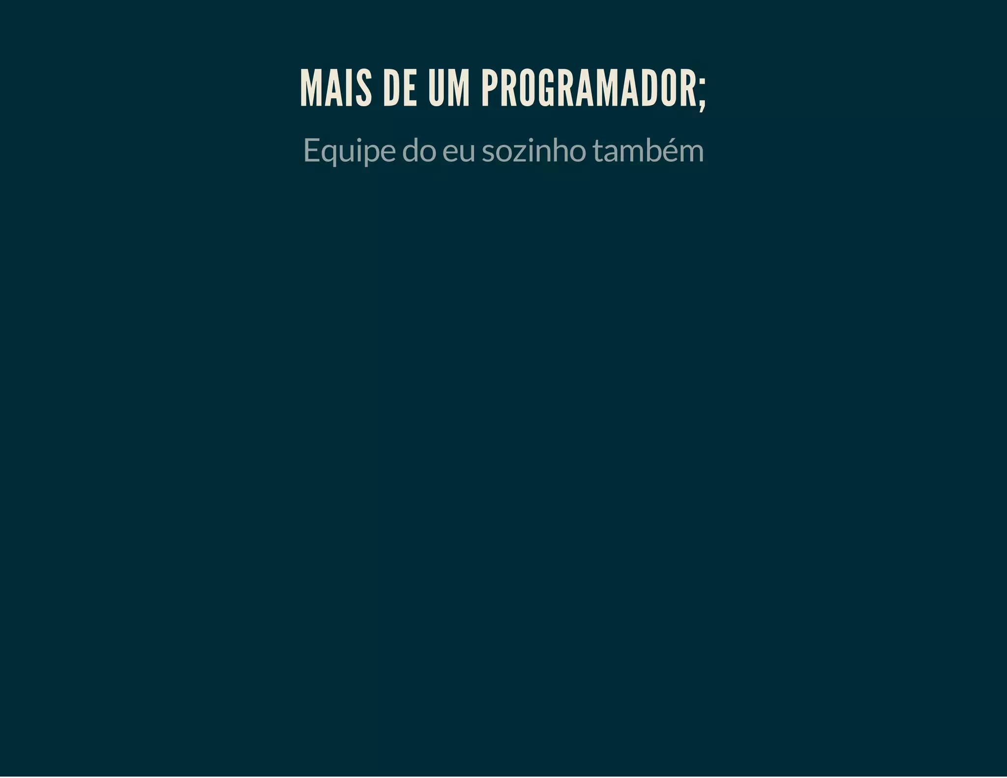 MAIS DE UM PROGRAMADOR;
Equipe do eu sozinho também

 