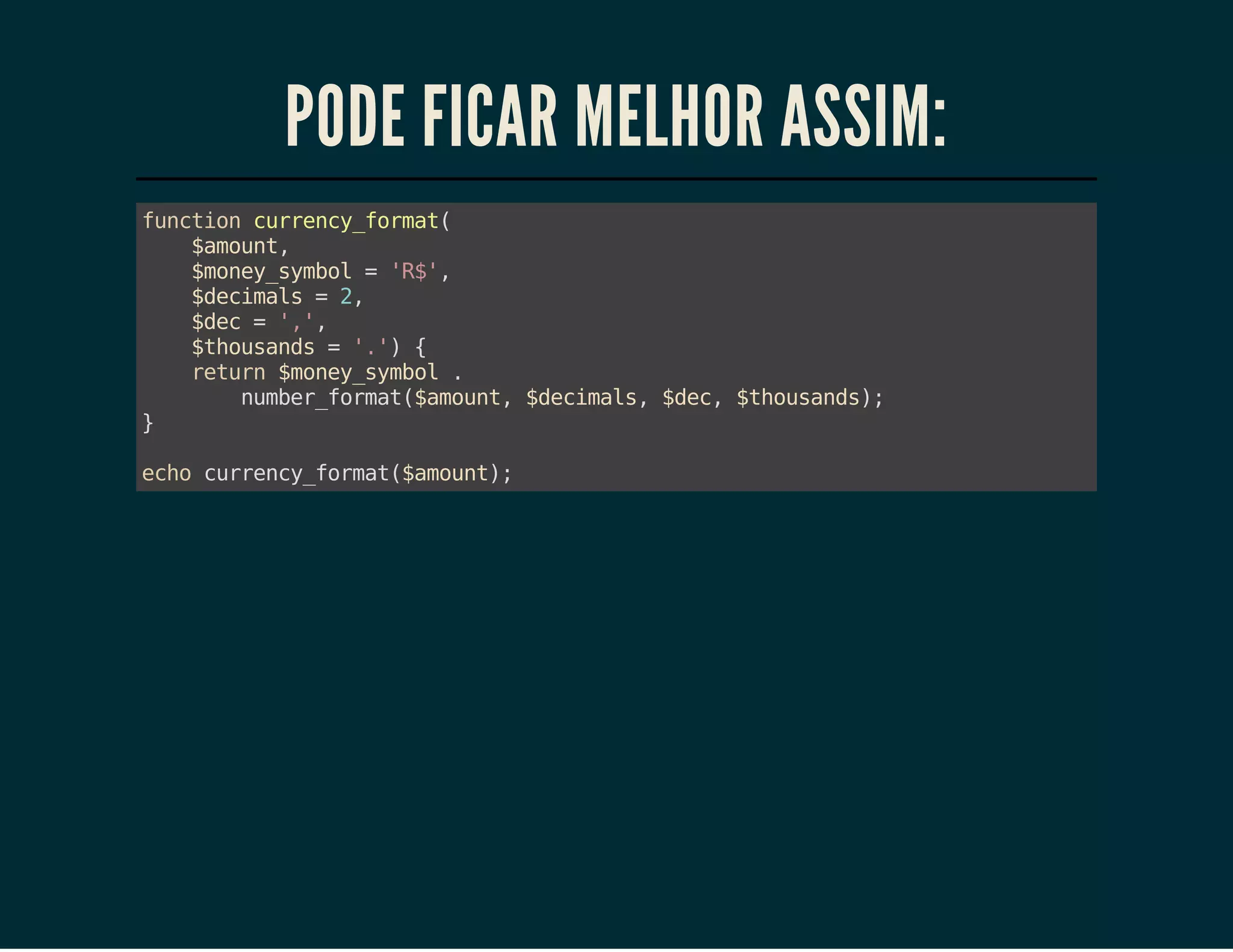 PODE FICAR MELHOR ASSIM:
fnto crec_omt
ucin urnyfra(
$mut
aon,
$oe_ybl='$,
mnysmo
R'
$eias=2
dcml
,
$e =''
dc
,,
$huad ='' {
tosns
.)
rtr $oe_ybl.
eun mnysmo
nme_omt$mut $eias $e,$huad)
ubrfra(aon, dcml, dc tosns;
}
eh crec_omt$mut;
co urnyfra(aon)

 