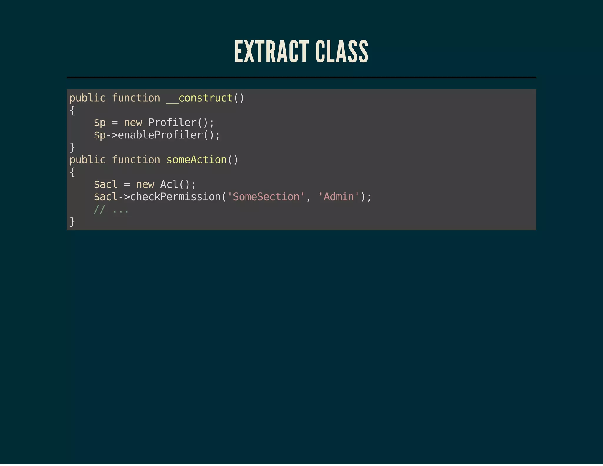 EXTRACT CLASS
pbi fnto _cntut)
ulc ucin _osrc(
{
$ =nwPoie(;
p
e rflr)
$-ealPoie(;
p>nberflr)
}
pbi fnto smAto(
ulc ucin oecin)
{
$c =nwAl)
al
e c(;
$c-cekemsin'oeeto' 'di';
al>hcPriso(SmScin, Amn)
/ ..
/ .
}

 