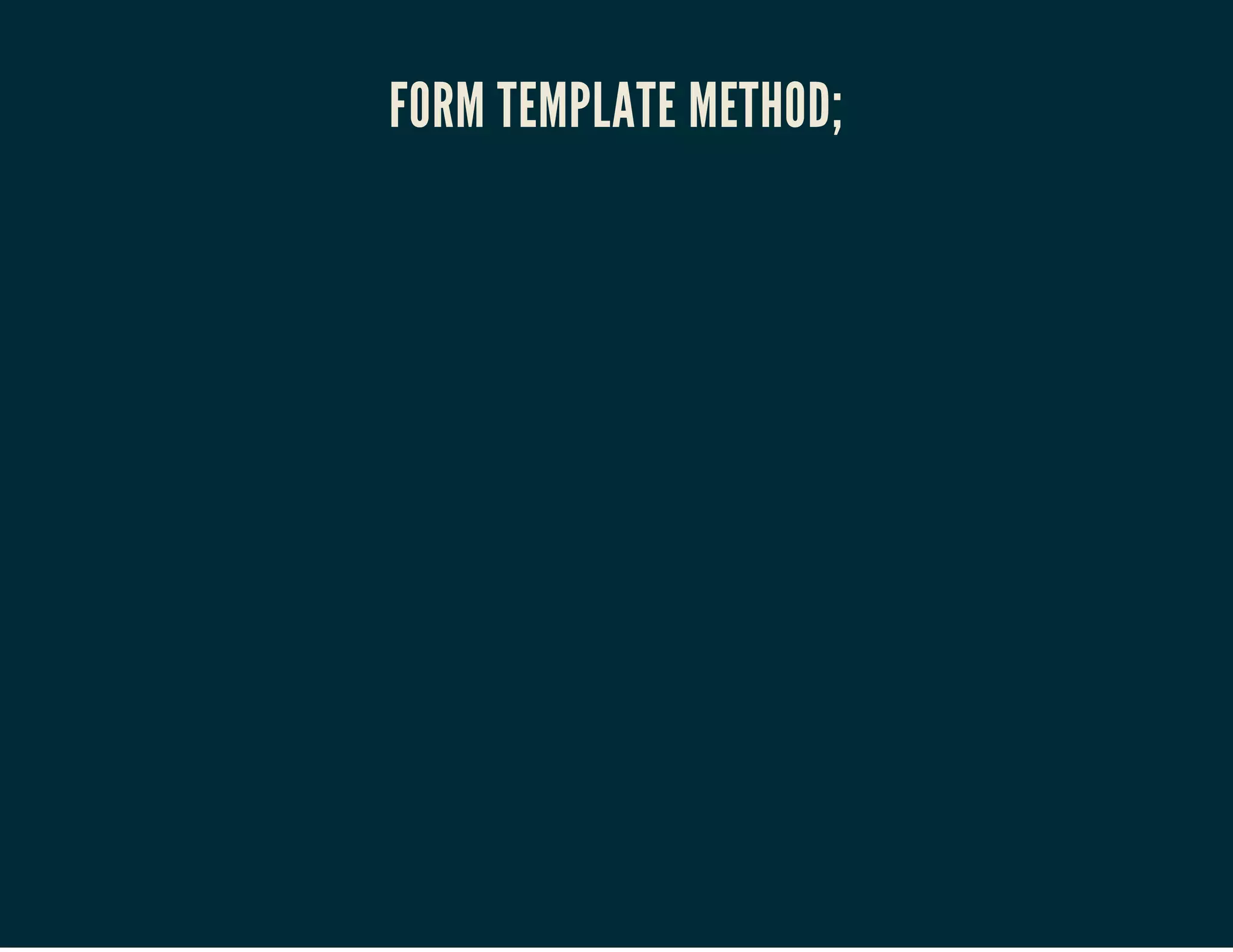 FORM TEMPLATE METHOD;

 