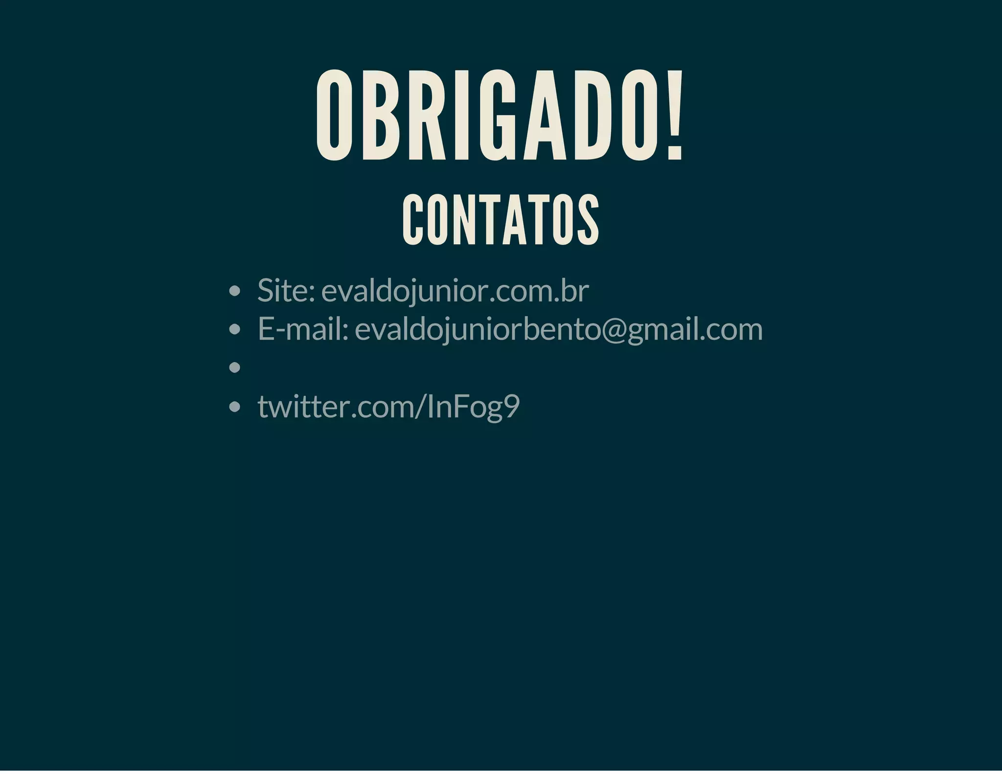 OBRIGADO!
CONTATOS

Site: evaldojunior.com.br
E-mail: evaldojuniorbento@gmail.com
twitter.com/InFog9

 