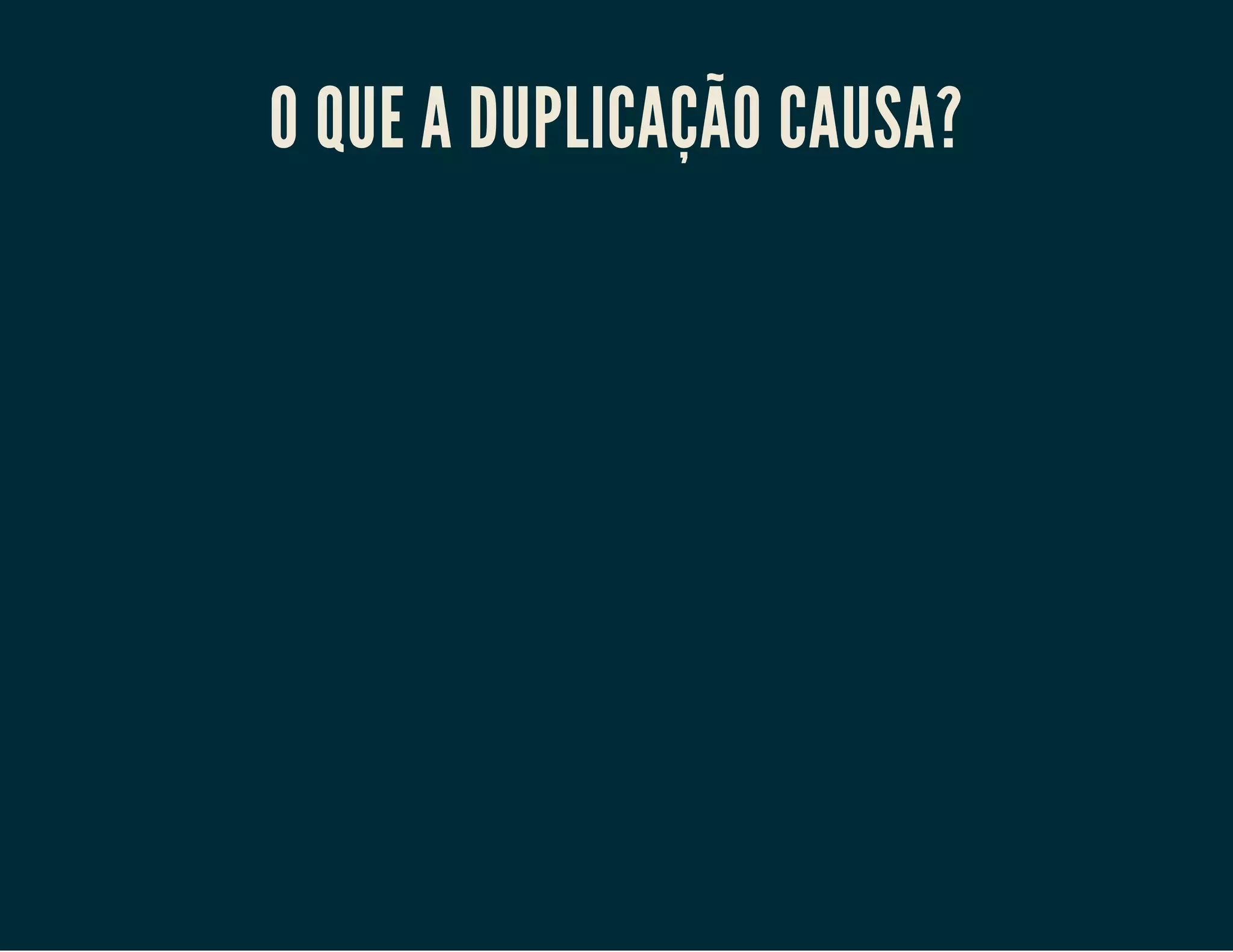 O QUE A DUPLICAÇÃO CAUSA?

 