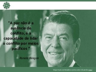 Veja mais conteúdos como este clicando aqui
"A paz não é a
ausência de
conflito, é a
capacidade de lidar
o conflito por me...