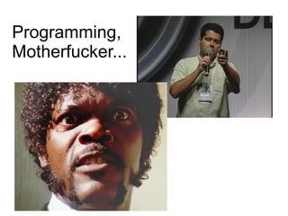 Programming,  Motherfucker... 