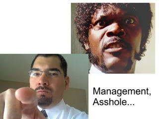 Management,  Asshole... 