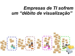 Empresas de TI sofrem um “débito de visualização”  