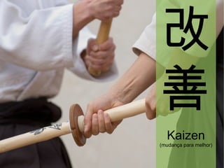Kaizen (mudança para melhor) 改 善 