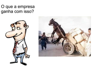 O que a empresa  ganha com isso? 