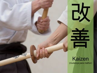Kaizen (mudança para melhor) 改 善 