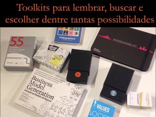 Toolkits para lembrar, buscar e
escolher dentre tantas possibilidades
 