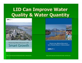 LID Can Improve Water
          Quality & Water Quantity




http://www.epa.gov/smartgrowth/water_resource.htm   http://www.epa.gov/smartgrowth/water_density.htm
 