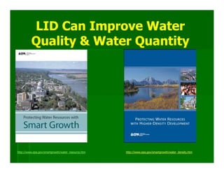 LID Can Improve Water
          Quality & Water Quantity




http://www.epa.gov/smartgrowth/water_resource.htm   http://www.epa.gov/smartgrowth/water_density.htm
 
