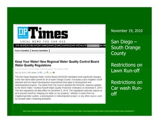 November 19, 2010


                                                                                                                    San Diego –
                                                                                                                    South Orange
                                                                                                                    County

                                                                                                                    Restrictions on
                                                                                                                    Lawn Run-off

                                                                                                                    Restrictions on
                                                                                                                    Car wash Run-
                                                                                                                    off


http://www.danapointtimes.com/view/full_story/10385460/article-Keep-Your-Water--New-Regional-Water-Quality-Control-Board-Water-Quality-Regulations-?
 