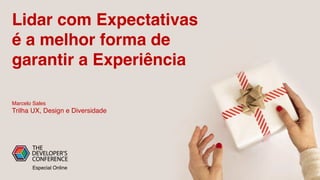 Lidar com Expectativas
é a melhor forma de
garantir a Experiência
Especial Online
Marcelo Sales
Trilha UX, Design e Diversidade
 