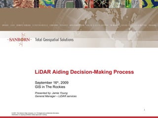 LiDAR Aiding Decision-Making Process   September 16 th , 2009 GIS in The Rockies Presented by: Jamie Young  General Manager – LiDAR services   