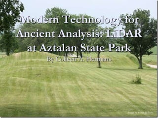 Modern Technology for Ancient Analysis: LiDAR at Aztalan State Park By Colleen A. Hermans Image by Randy Roberts 