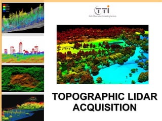 TOPOGRAPHIC LIDARTOPOGRAPHIC LIDAR
ACQUISITIONACQUISITION
TTI Production
 