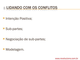 Intenção Positiva; Sub-partes; Negociação de sub-partes; Modelagem. www.revolucione.com.br 
