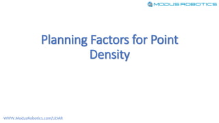 Planning Factors for Point
Density
WWW.ModusRobotics.com/LiDAR
 