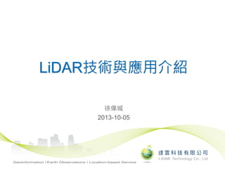 LIDAR技術與應用介紹 © LIDAR Tech. Co.,Ltd., 2013
LiDAR技術與應用介紹
徐偉城
2013-10-05
 