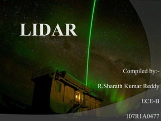 LIDAR
Compiled by:-
R.Sharath Kumar Reddy
ECE-B
107R1A0477
 