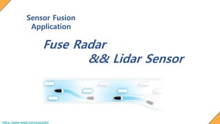 Fuse Radar
&& Lidar Sensor
Sensor Fusion
Application
https://www.tesla.com/autopilot
 