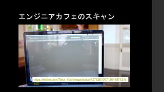 エンジニアカフェのスキャン
https://twitter.com/Taka_Yoshinaga/status/1278261007186419712?s
=20
 