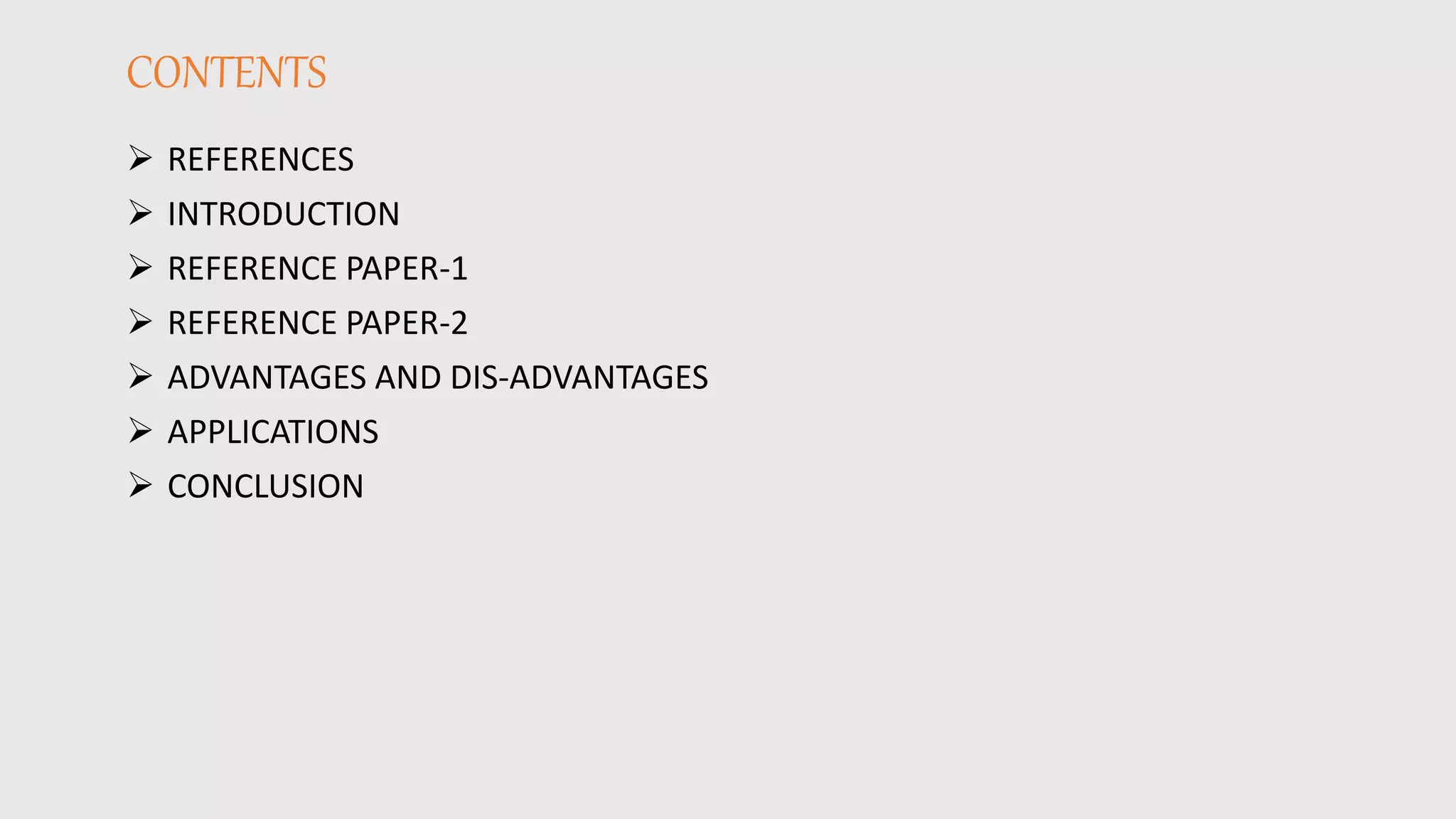 CONTENTS
 REFERENCES
 INTRODUCTION
 REFERENCE PAPER-1
 REFERENCE PAPER-2
 ADVANTAGES AND DIS-ADVANTAGES
 APPLICATIONS
 CONCLUSION
 