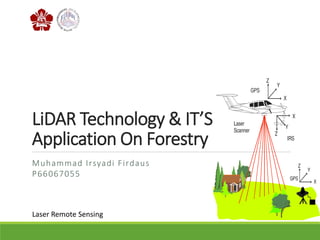 LiDAR Technology & IT’S
Application On Forestry
Muhammad Irsyadi Firdaus
P66067055
Laser Remote Sensing
 