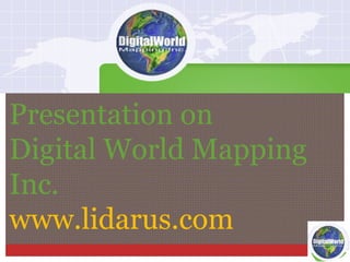 Presentation on
Digital World Mapping
Inc.
www.lidarus.com
 