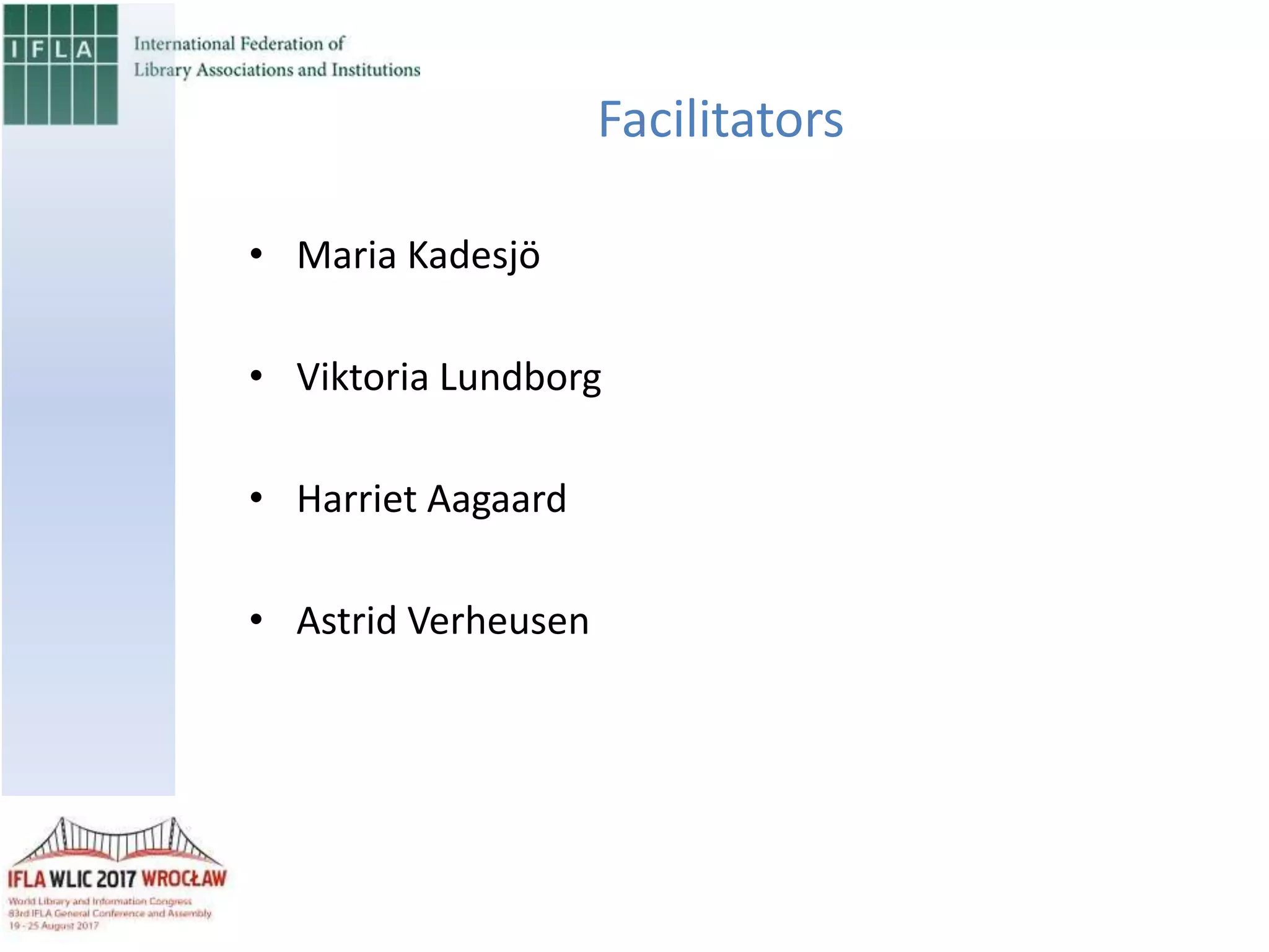 Facilitators
• Maria Kadesjö
• Viktoria Lundborg
• Harriet Aagaard
• Astrid Verheusen
 